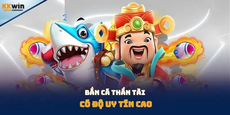 Bắn cá thần tài có độ uy tín cao