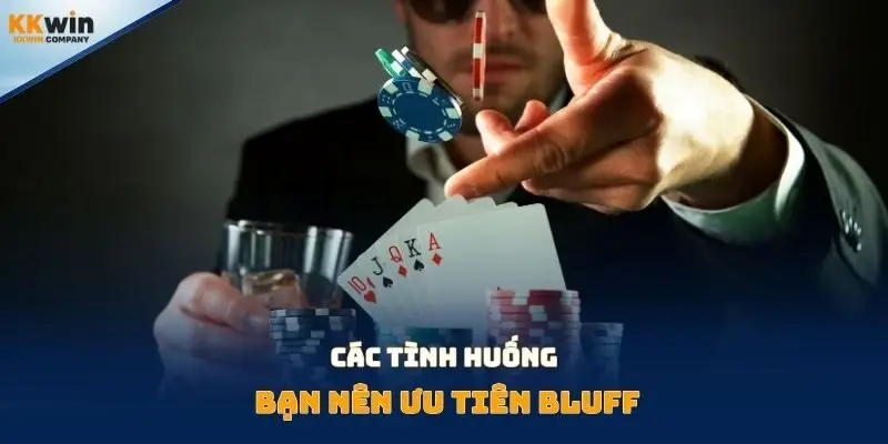 Các tình huống bạn nên ưu tiên bluff