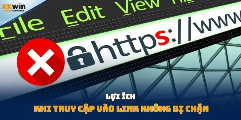 Lợi ích khi truy cập vào link không bị chặn