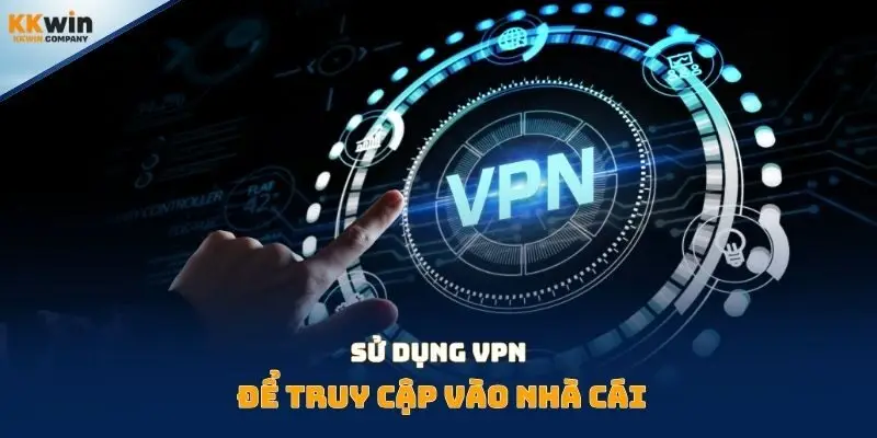 Sử dụng VPN để truy cập vào nhà cái