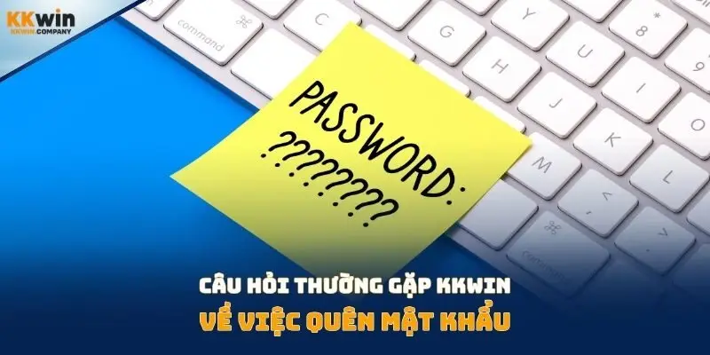 Câu hỏi thường gặp Kkwin về việc quên mật khẩu
