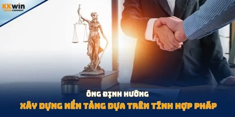 Ông định hướng xây dựng nền tảng dựa trên tính hợp pháp