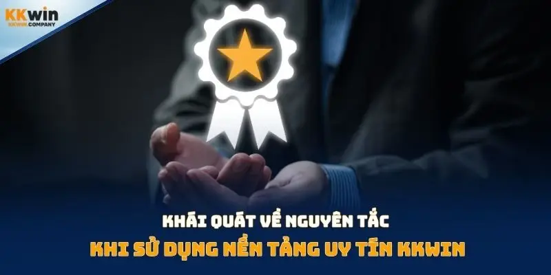 Khái quát về nguyên tắc khi sử dụng nền tảng uy tín Kkwin