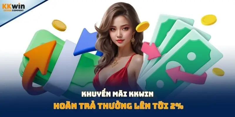 Khuyến mãi Kkwin hoàn trả thưởng lên tới 2%
