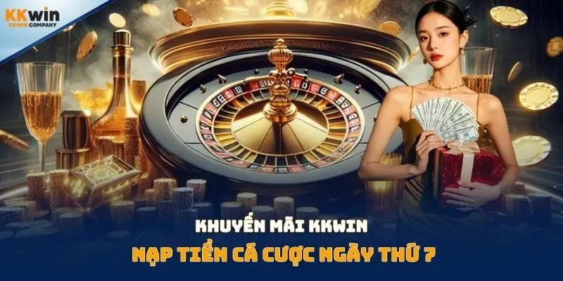 Khuyến mãi Kkwin nạp tiền cá cược ngày thứ 7