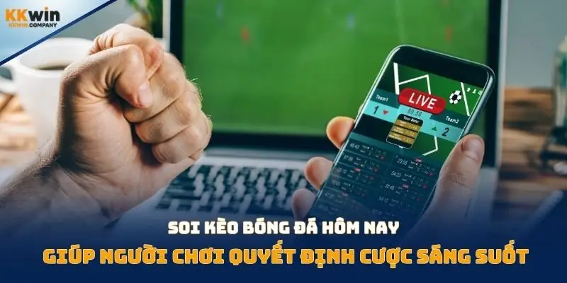 Soi kèo bóng đá hôm nay giúp người chơi quyết định cược sáng suốt