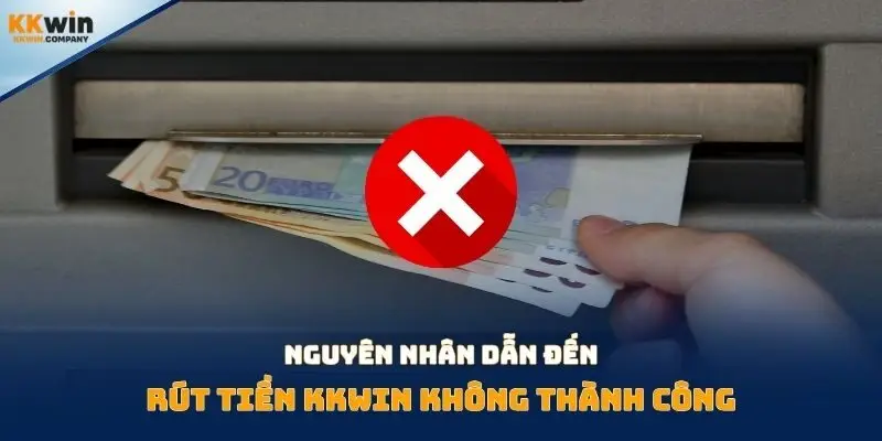 Nguyên nhân dẫn đến rút tiền Kkwin không thành công