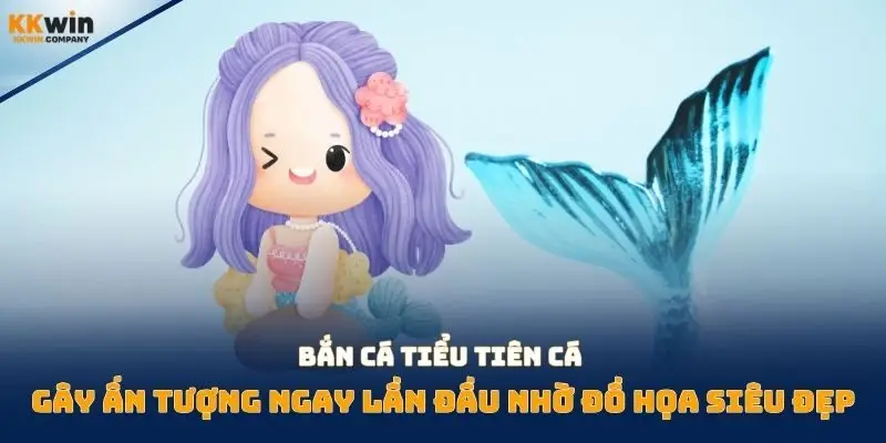 Bắn cá Tiểu Tiên Cá gây ấn tượng ngay lần đầu nhờ đồ họa siêu đẹp