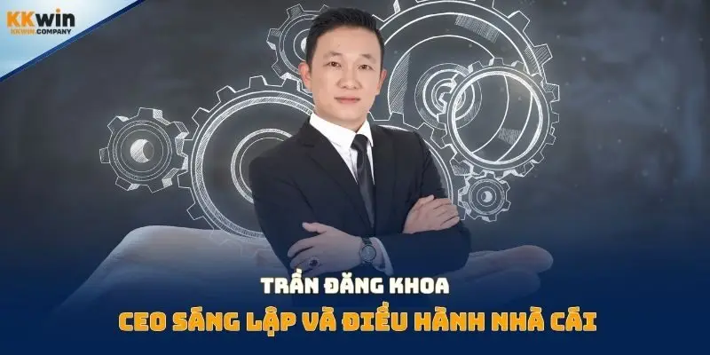 Trần Đăng Khoa - CEO sáng lập và điều hành nhà cái