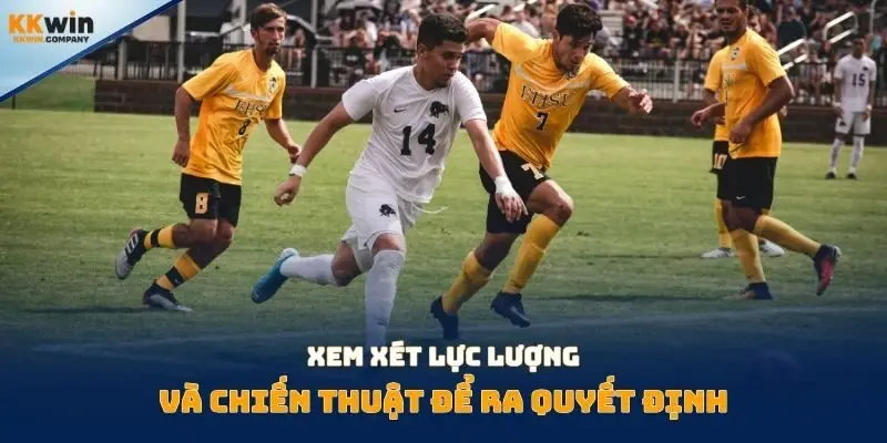 Xem xét lực lượng và chiến thuật để ra quyết định