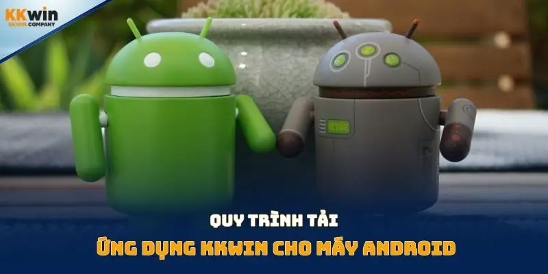 Quy trình tải ứng dụng Kkwin cho máy Android